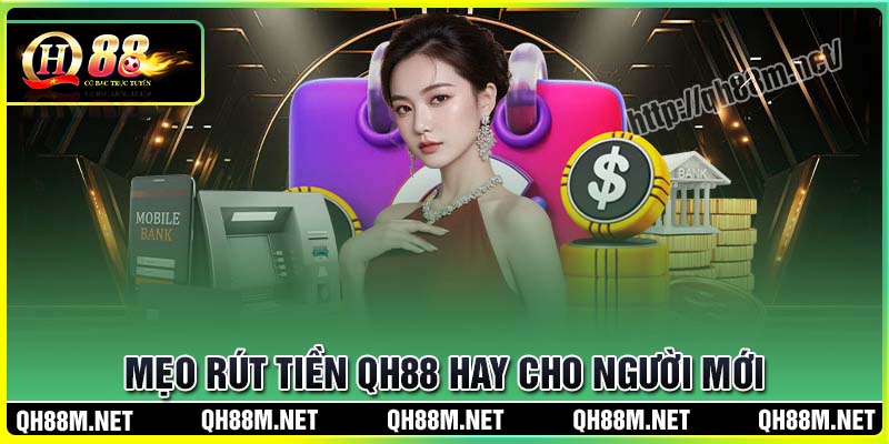 Mẹo rút tiền QH88 hay thành công cho người mới