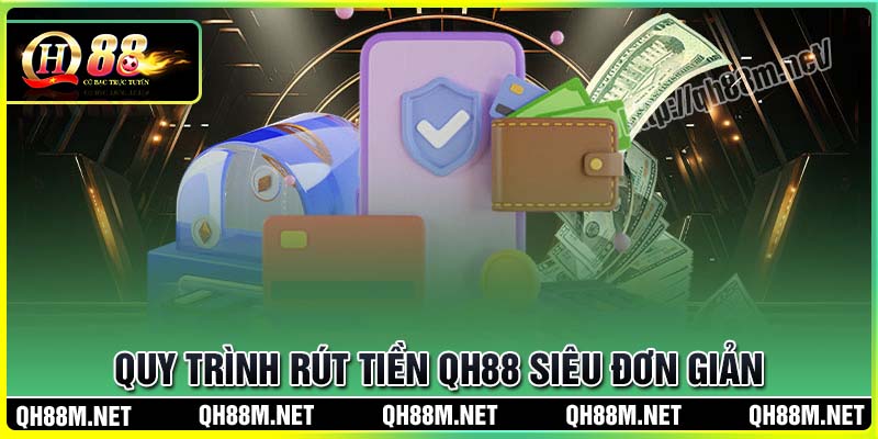 Quy trình rút tiền QH88 siêu đơn giản tiện lợi nhất